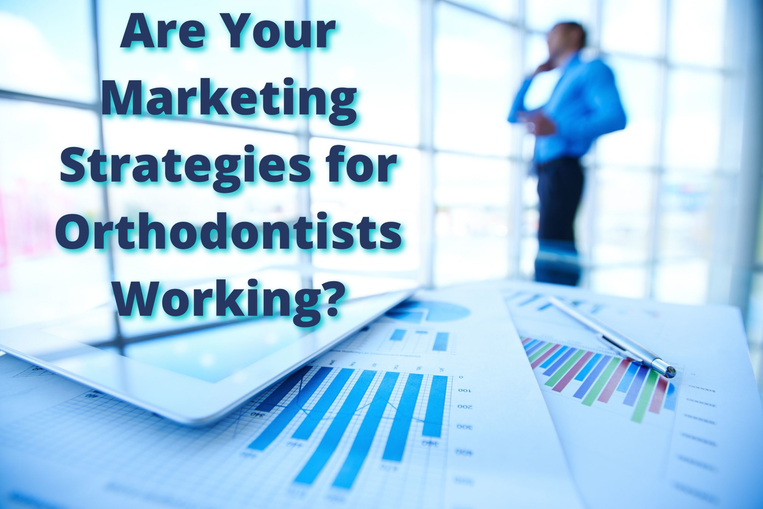 Are Your Marketing Strategies for Orthodontists Working?