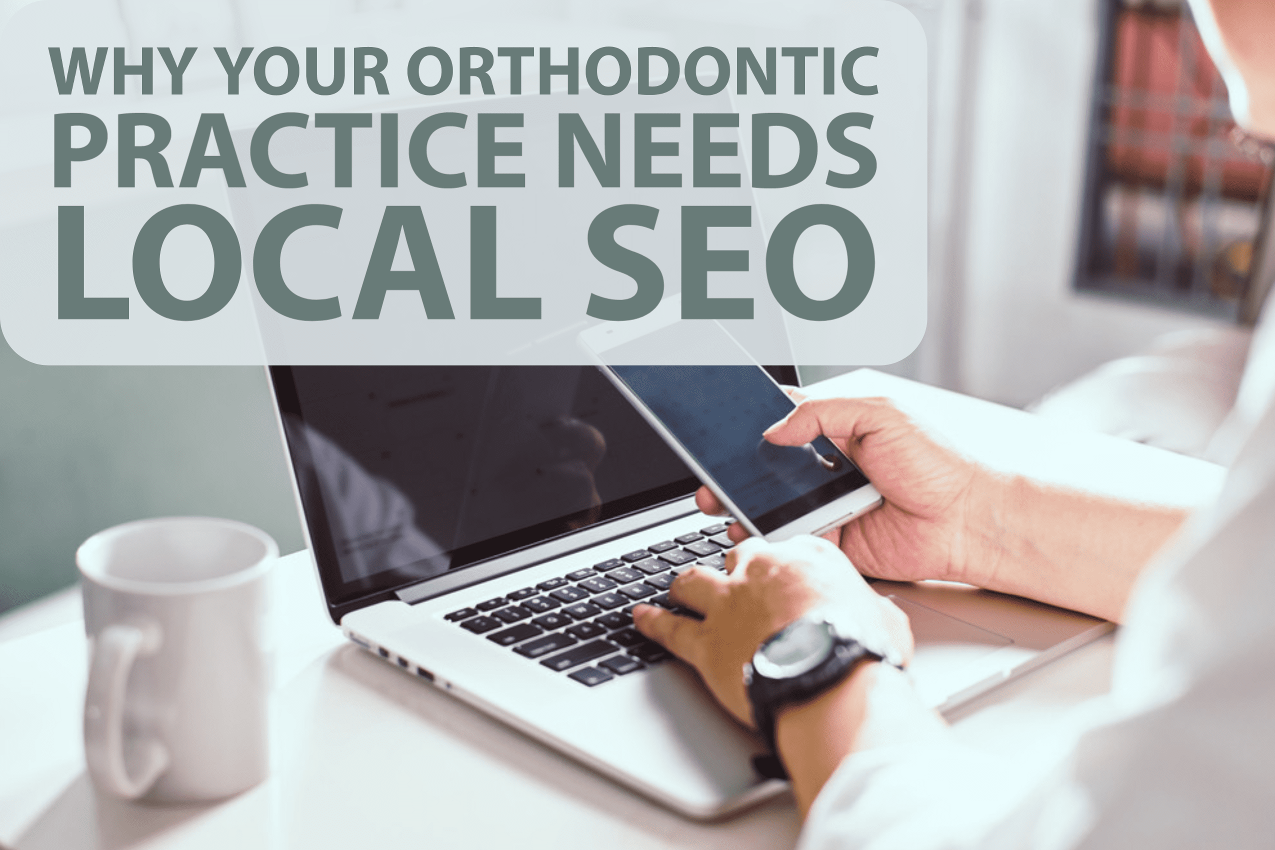 Why Your Orthodontic Practice Needs Local SEO