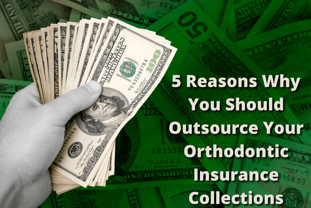 5 Reasons Why You Should Outsource Your Orthodontic Insurance Collections